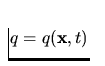 $q=q({\bf x},t)$