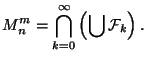 \displaystyle M^m_n=\bigcap_{k=0}^\infty \left(\bigcup \mathcal F_k\right).$