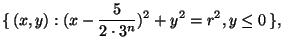 \displaystyle \{\,(x,y): (x-\frac5{2\cdot3^n})^2+y^2=r^2, y\le 0\,\},$