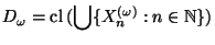 \displaystyle D_\omega = \mathrm{cl}\,(\bigcup \{X^{(\omega)}_n: n \in \mathbb{N}\})$